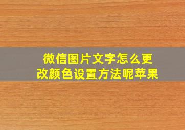 微信图片文字怎么更改颜色设置方法呢苹果