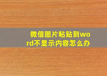 微信图片粘贴到word不显示内容怎么办