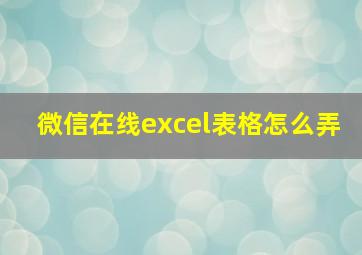 微信在线excel表格怎么弄