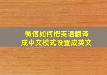 微信如何把英语翻译成中文模式设置成英文