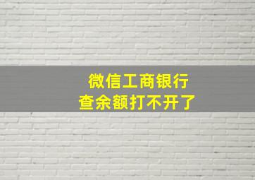 微信工商银行查余额打不开了