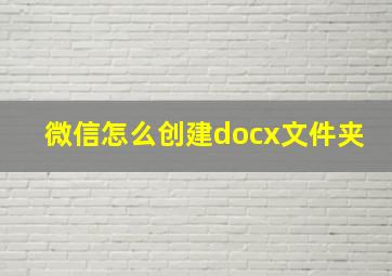 微信怎么创建docx文件夹