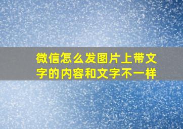 微信怎么发图片上带文字的内容和文字不一样