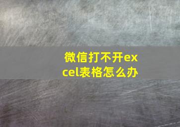 微信打不开excel表格怎么办