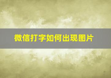 微信打字如何出现图片