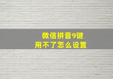 微信拼音9键用不了怎么设置