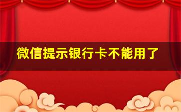 微信提示银行卡不能用了