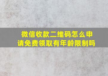 微信收款二维码怎么申请免费领取有年龄限制吗