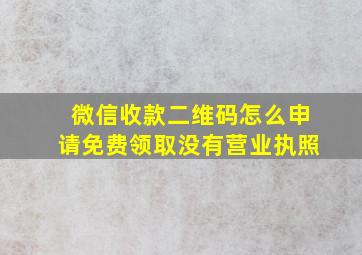 微信收款二维码怎么申请免费领取没有营业执照