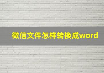 微信文件怎样转换成word