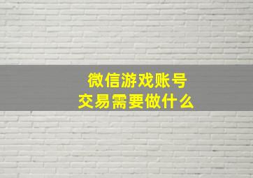 微信游戏账号交易需要做什么