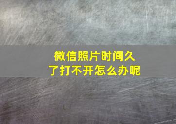 微信照片时间久了打不开怎么办呢