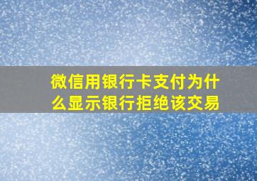 微信用银行卡支付为什么显示银行拒绝该交易