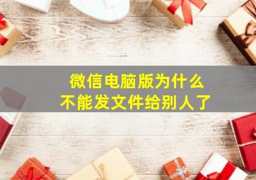 微信电脑版为什么不能发文件给别人了