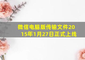 微信电脑版传输文件2015年1月27日正式上线