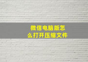 微信电脑版怎么打开压缩文件