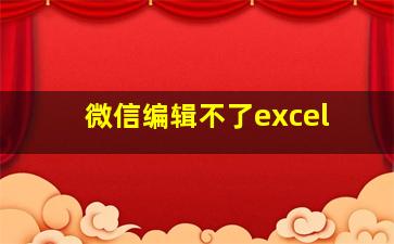 微信编辑不了excel