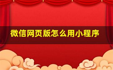 微信网页版怎么用小程序