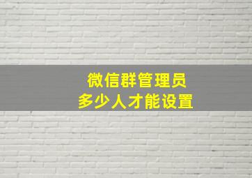 微信群管理员多少人才能设置