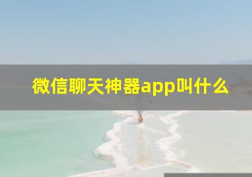 微信聊天神器app叫什么