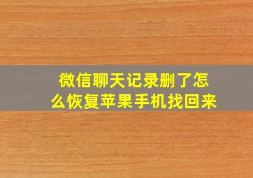 微信聊天记录删了怎么恢复苹果手机找回来