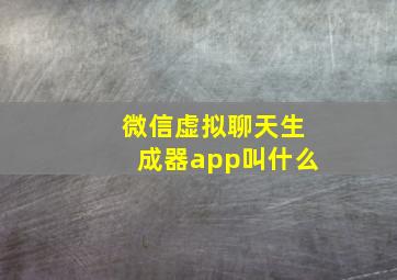 微信虚拟聊天生成器app叫什么