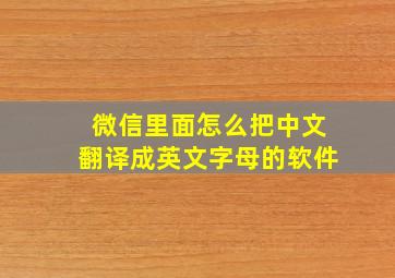 微信里面怎么把中文翻译成英文字母的软件