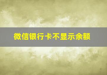 微信银行卡不显示余额