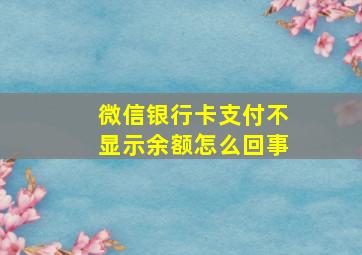 微信银行卡支付不显示余额怎么回事