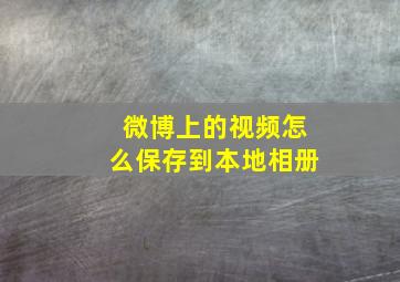 微博上的视频怎么保存到本地相册