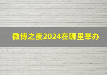 微博之夜2024在哪里举办