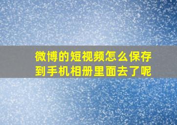 微博的短视频怎么保存到手机相册里面去了呢