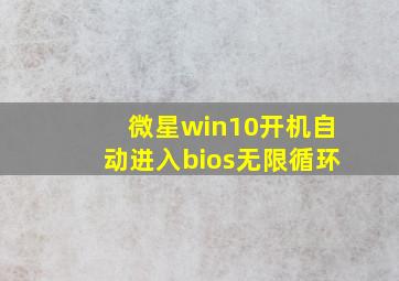 微星win10开机自动进入bios无限循环