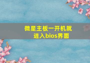 微星主板一开机就进入bios界面