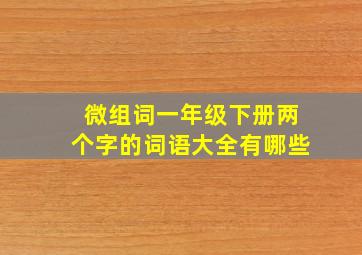 微组词一年级下册两个字的词语大全有哪些