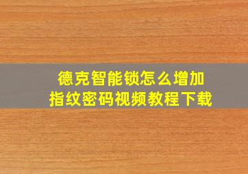 德克智能锁怎么增加指纹密码视频教程下载