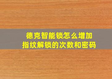 德克智能锁怎么增加指纹解锁的次数和密码