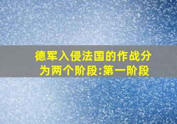 德军入侵法国的作战分为两个阶段:第一阶段