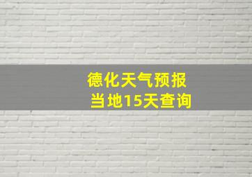 德化天气预报当地15天查询