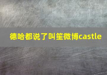 德哈都说了叫笙微博castle