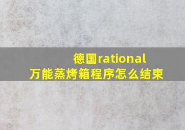 德国rational万能蒸烤箱程序怎么结束