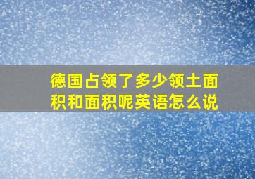 德国占领了多少领土面积和面积呢英语怎么说