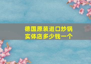 德国原装进口炒锅实体店多少钱一个