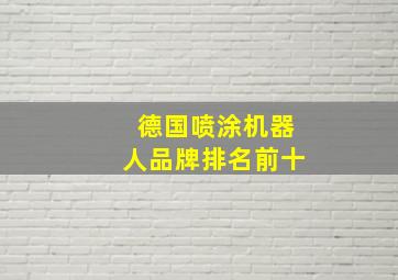 德国喷涂机器人品牌排名前十