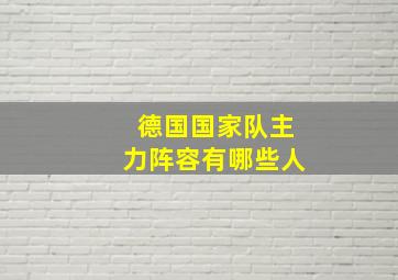 德国国家队主力阵容有哪些人