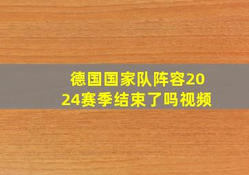 德国国家队阵容2024赛季结束了吗视频