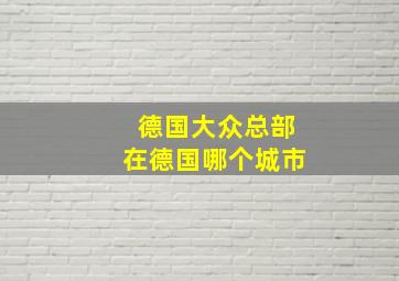 德国大众总部在德国哪个城市