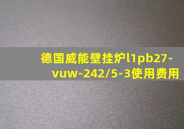 德国威能壁挂炉l1pb27-vuw-242/5-3使用费用