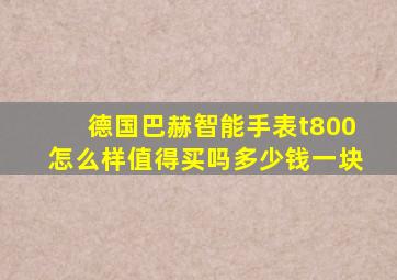 德国巴赫智能手表t800怎么样值得买吗多少钱一块