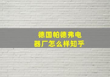 德国帕德弗电器厂怎么样知乎